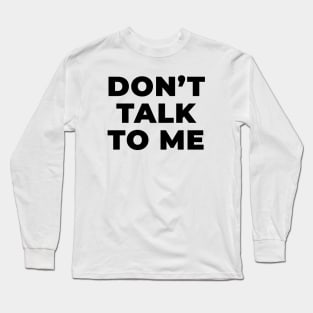 Don't talk to me Long Sleeve T-Shirt